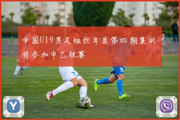 中国U19男足组织年度第四期集训 将参加中乙联赛