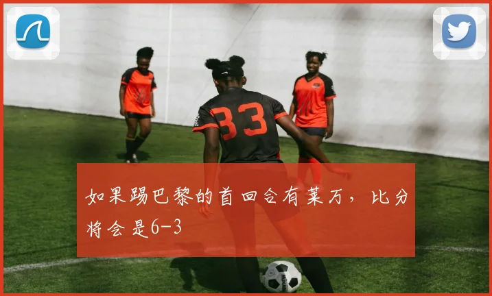 如果踢巴黎的首回合有莱万，比分将会是6-3