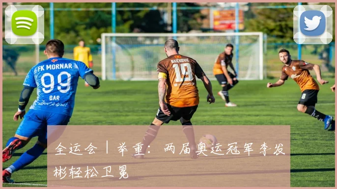 全运会｜举重：两届奥运冠军李发彬轻松卫冕