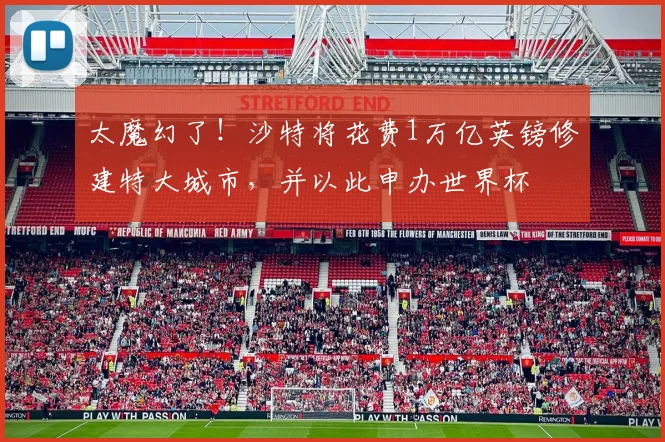 太魔幻了！沙特将花费1万亿英镑修建特大城市，并以此申办世界杯