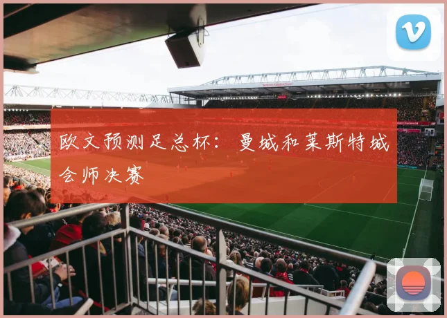 欧文预测足总杯：曼城和莱斯特城会师决赛