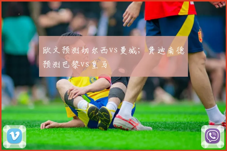 欧文预测切尔西vs曼城；费迪南德预测巴黎vs皇马