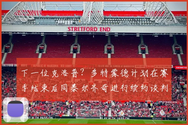 下一位克洛普？多特蒙德计划在赛季结束后同泰尔齐奇进行续约谈判